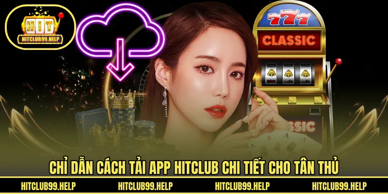 Chỉ dẫn cách tải app HITCLUB chi tiết cho tân thủ